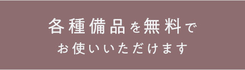 各種備品を無料でお使いいただけます